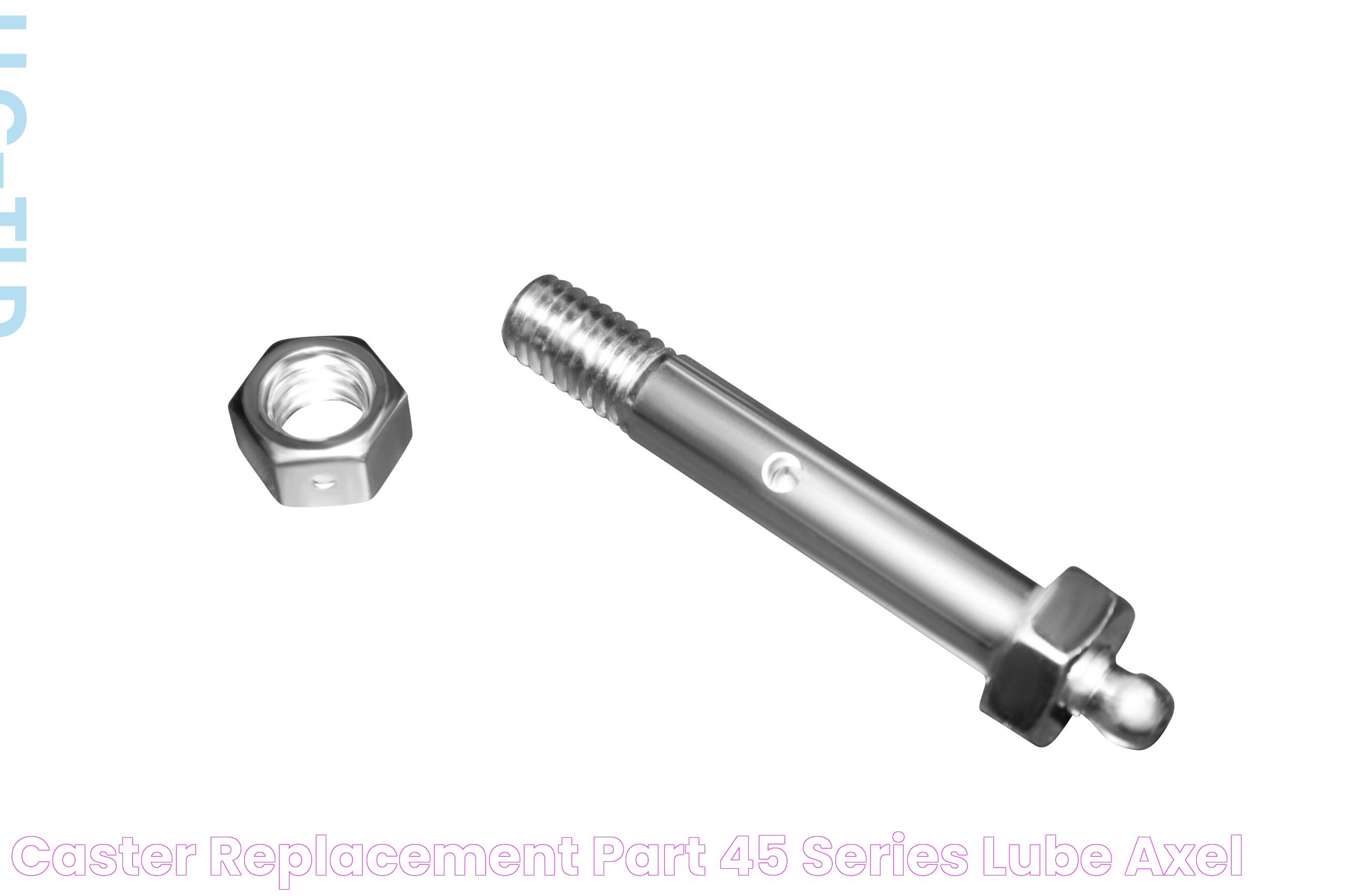 Caster Replacement Part 45 Series Lube Axel