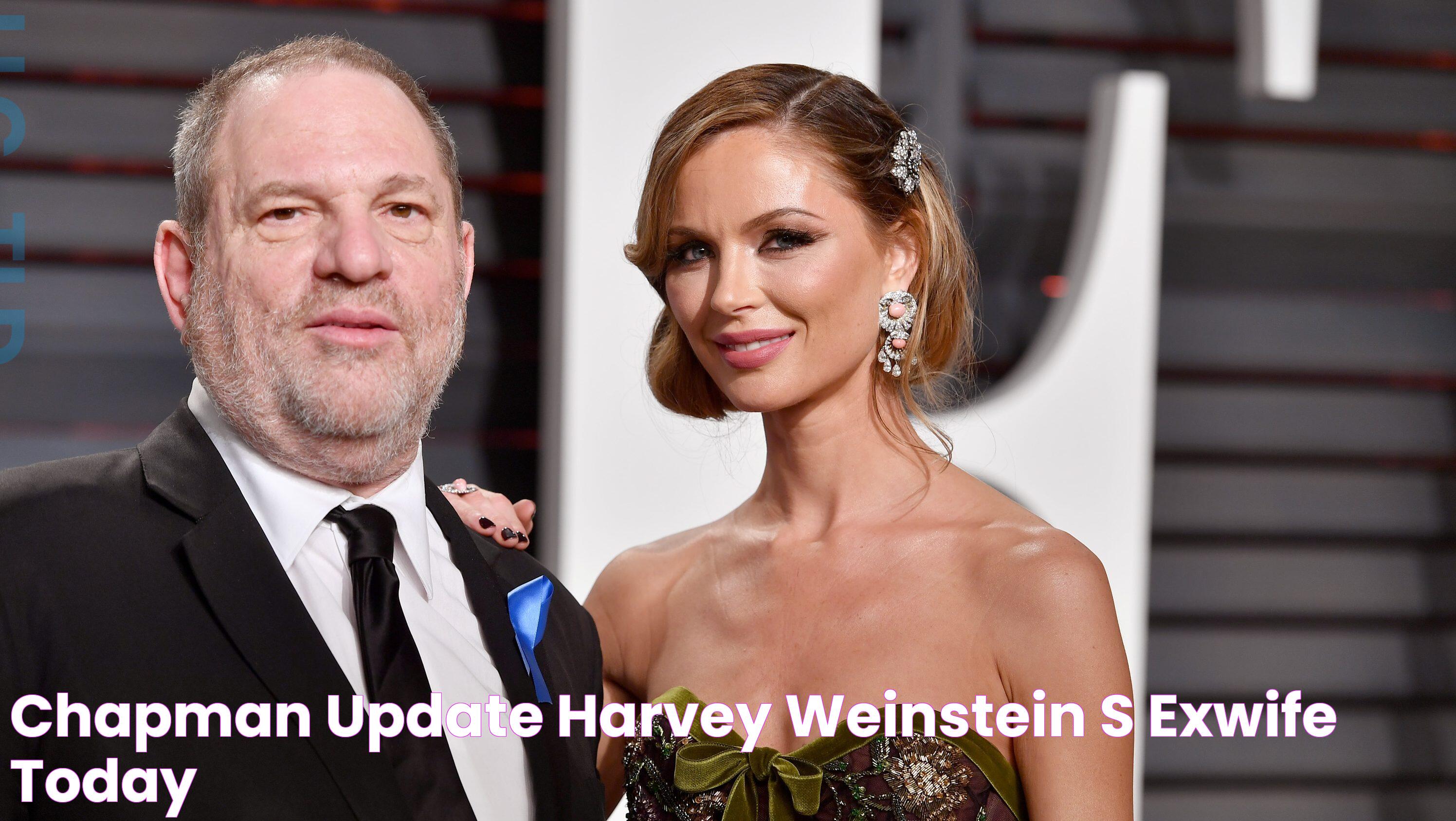 Chapman Update Harvey Weinstein’s ExWife Today