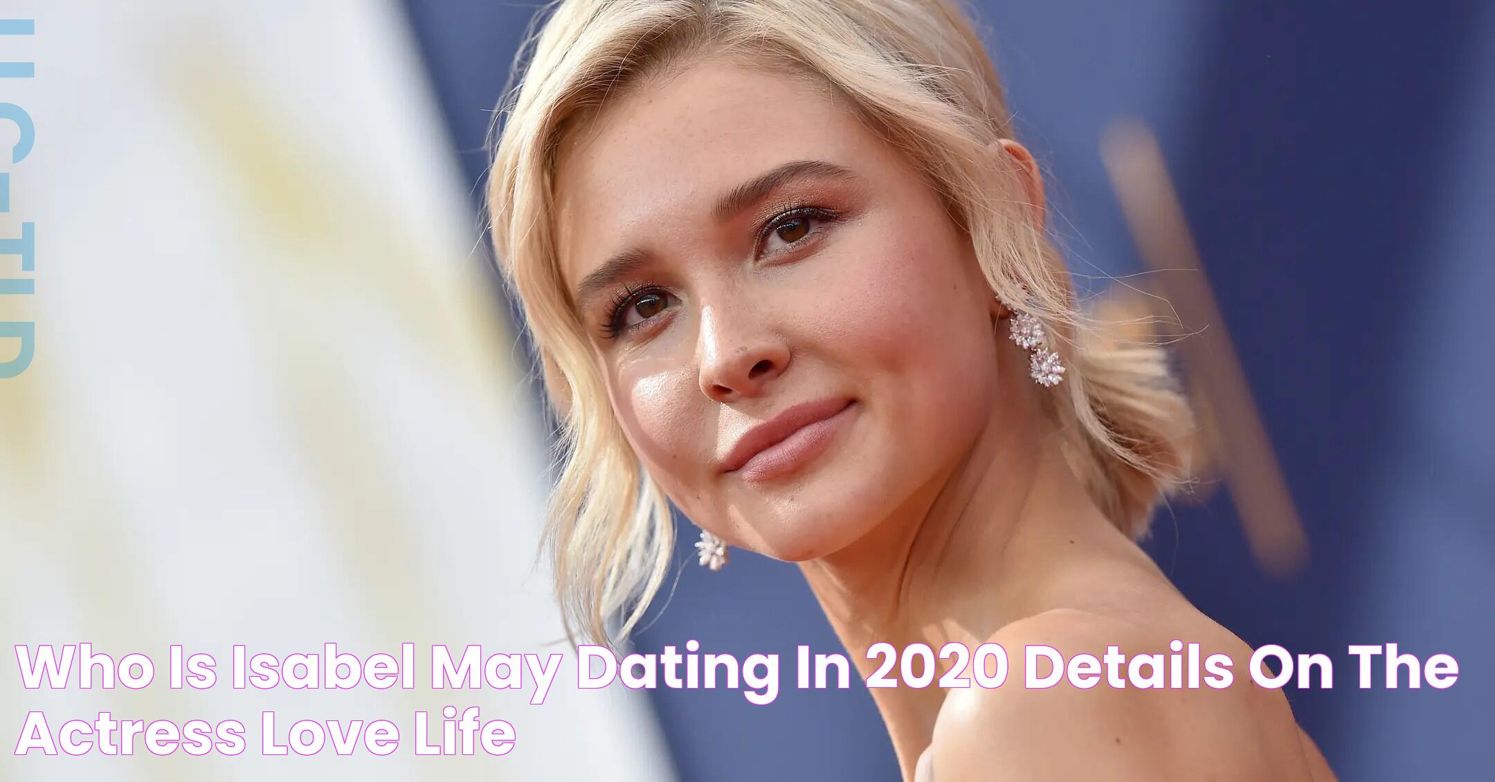 Who Is Isabel May Dating in 2020? Details on the Actress' Love Life