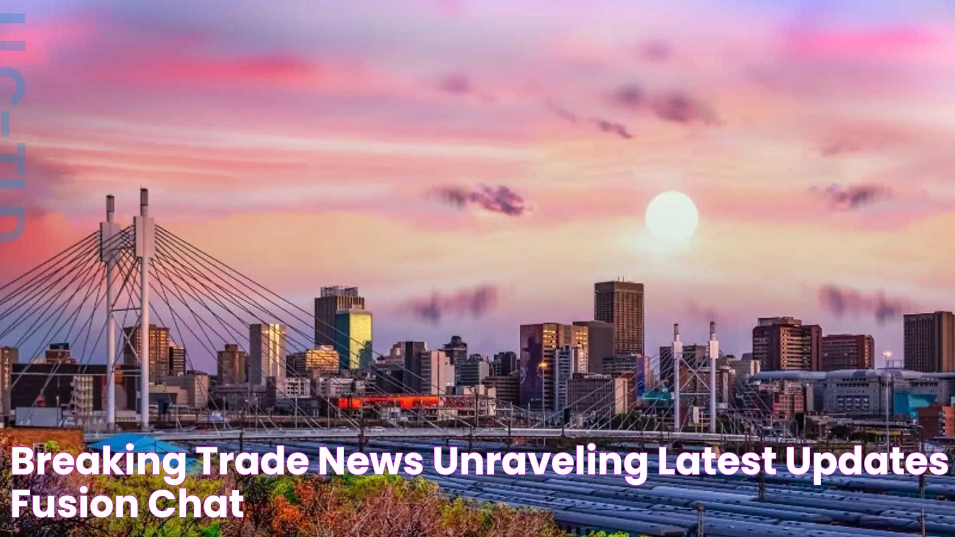 Breaking Trade News Unraveling Latest Updates Fusion Chat