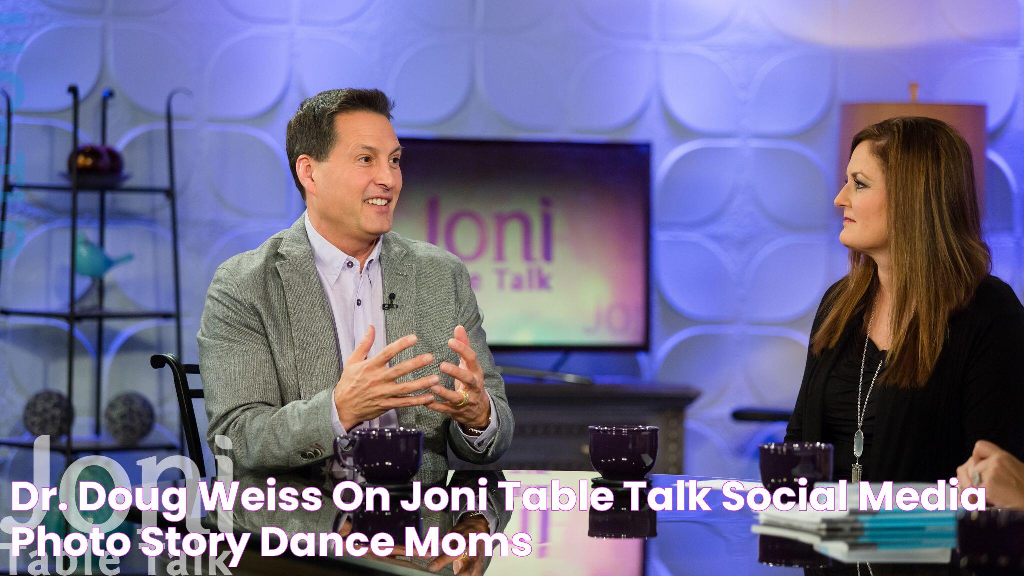 Dr. Doug Weiss on "Joni Table Talk" Social media, Photo story, Dance moms