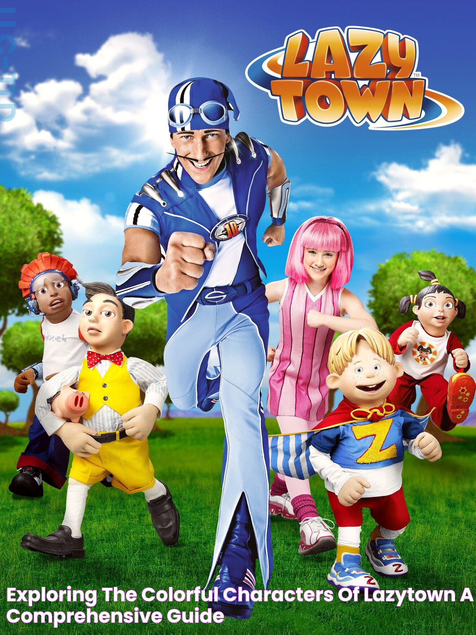 Exploring The Colorful Characters Of LazyTown A Comprehensive Guide