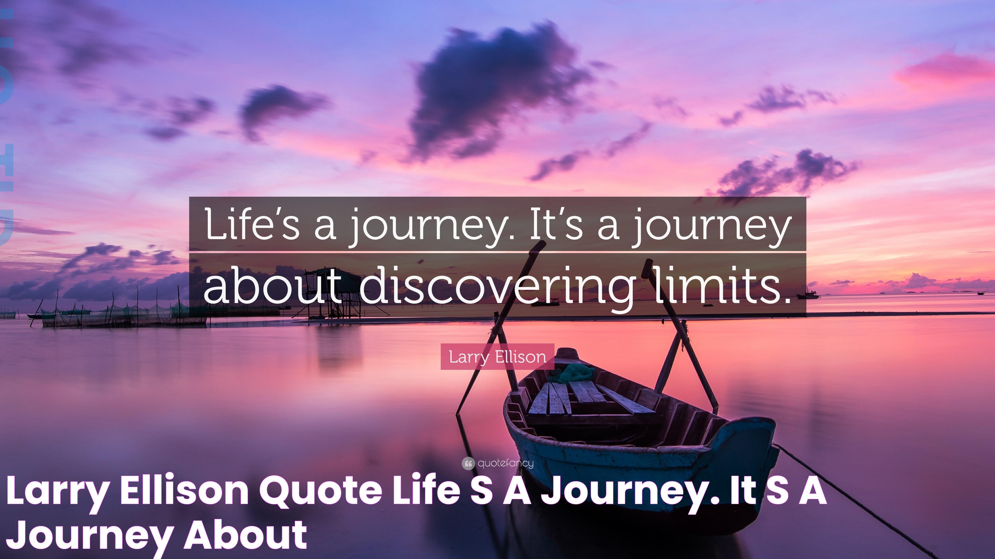 Larry Ellison Quote “Life’s a journey. It’s a journey about