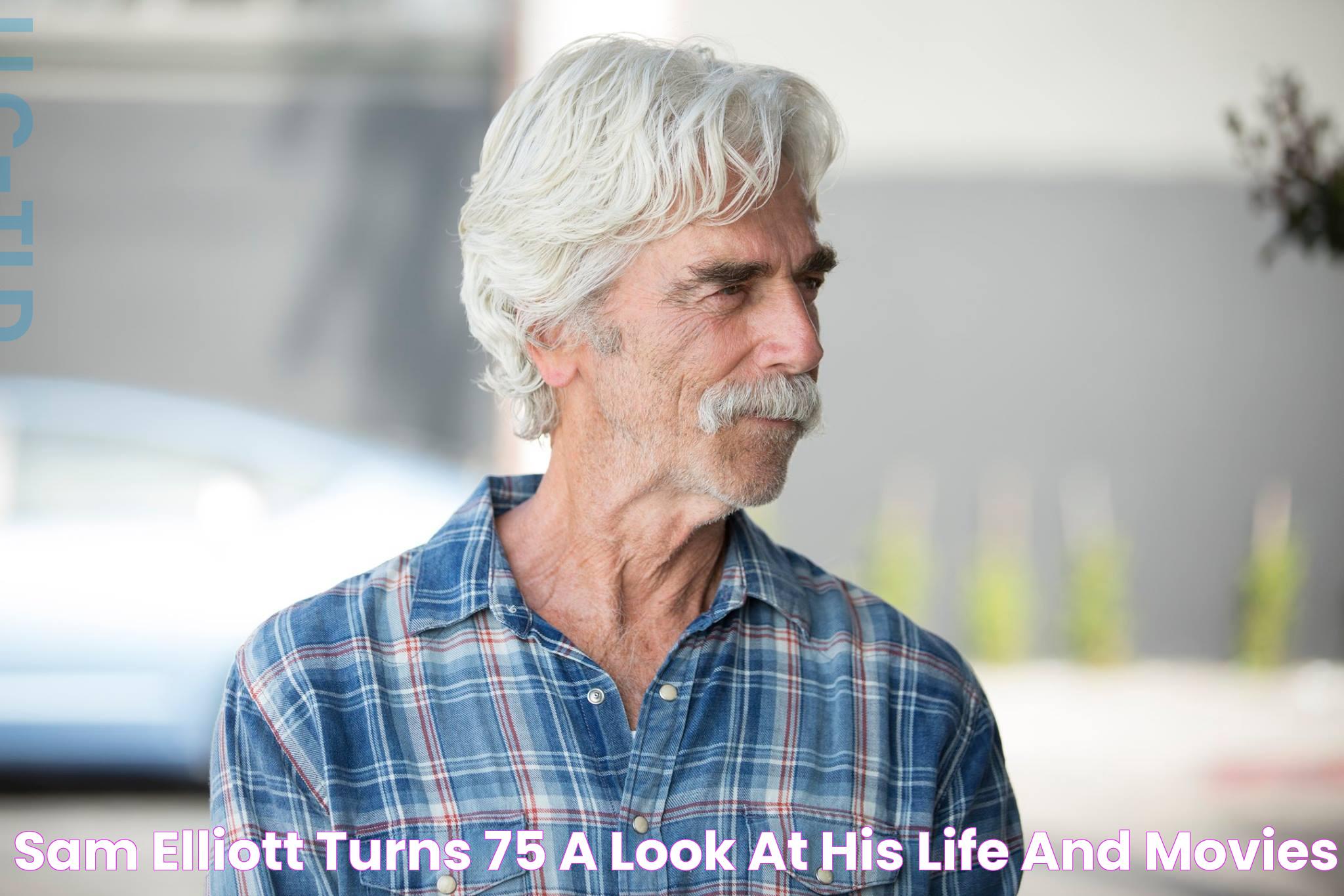 Sam Elliott Turns 75 A Look at His Life and Movies