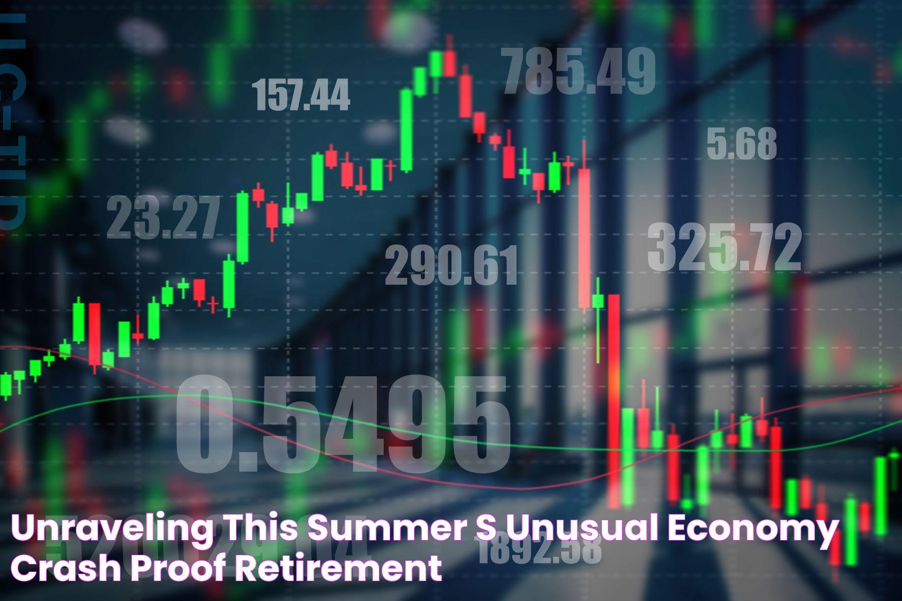 Unraveling This Summer’s Unusual Economy Crash Proof Retirement®