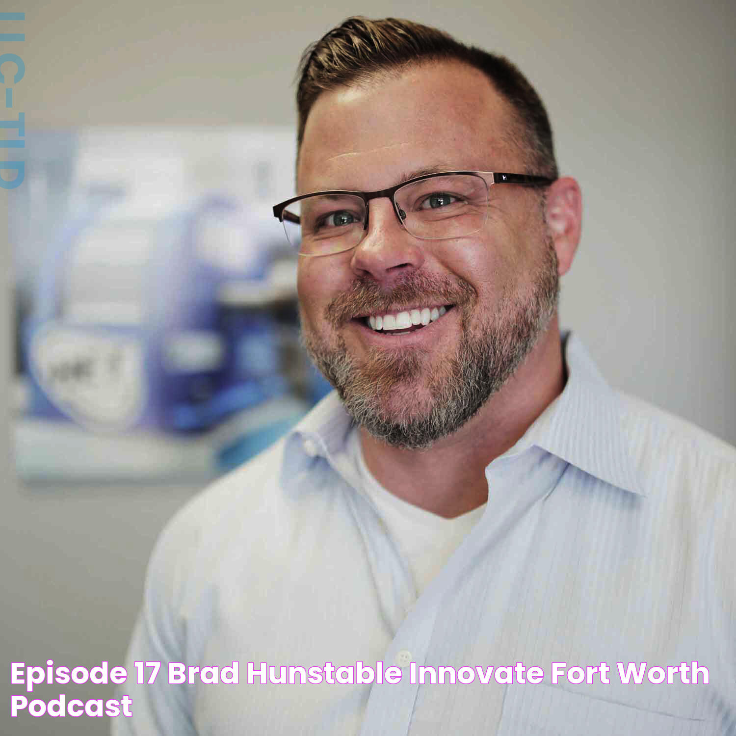 Episode 17 Brad Hunstable Innovate Fort Worth Podcast