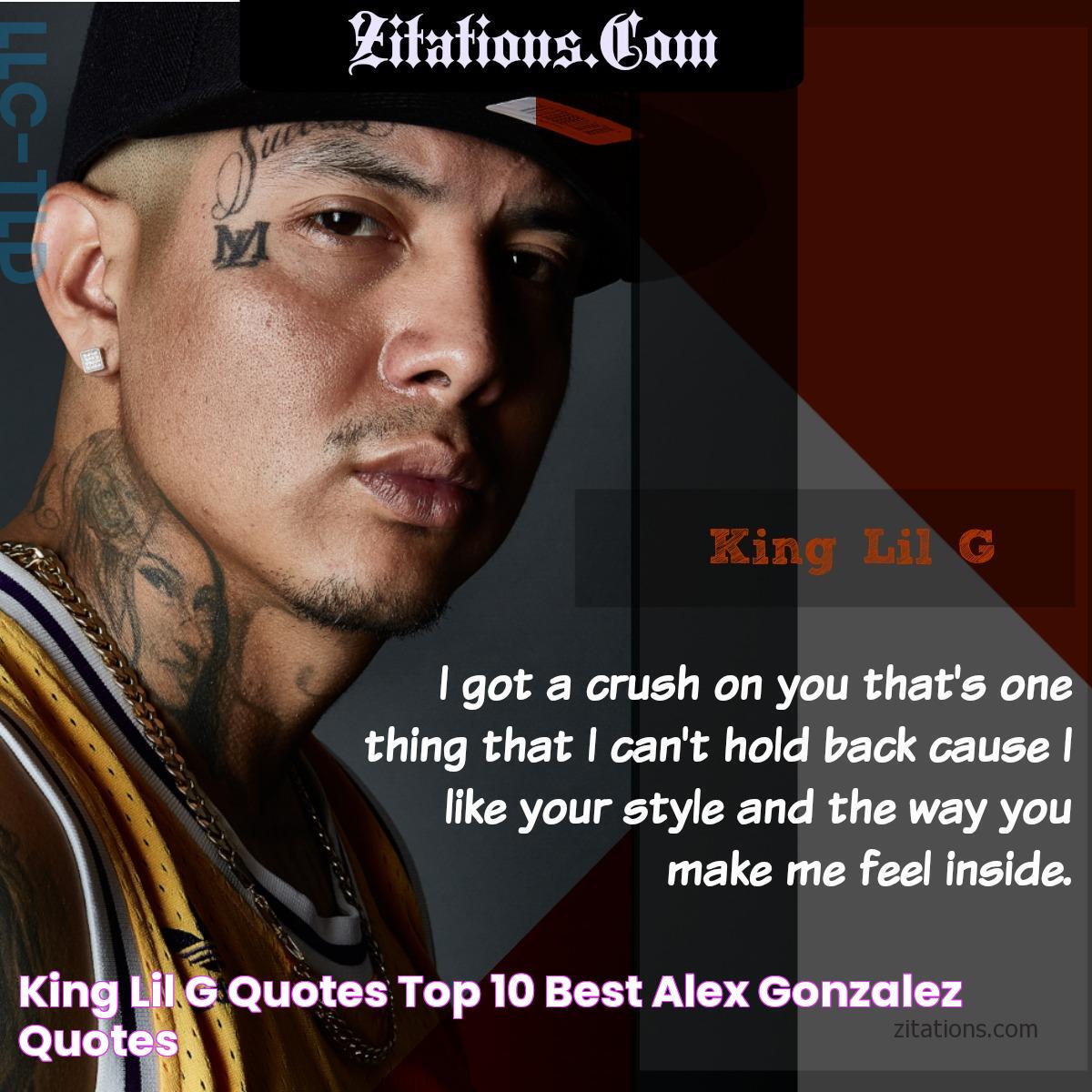 King Lil G Quotes Top 10 Best Alex Gonzalez Quotes