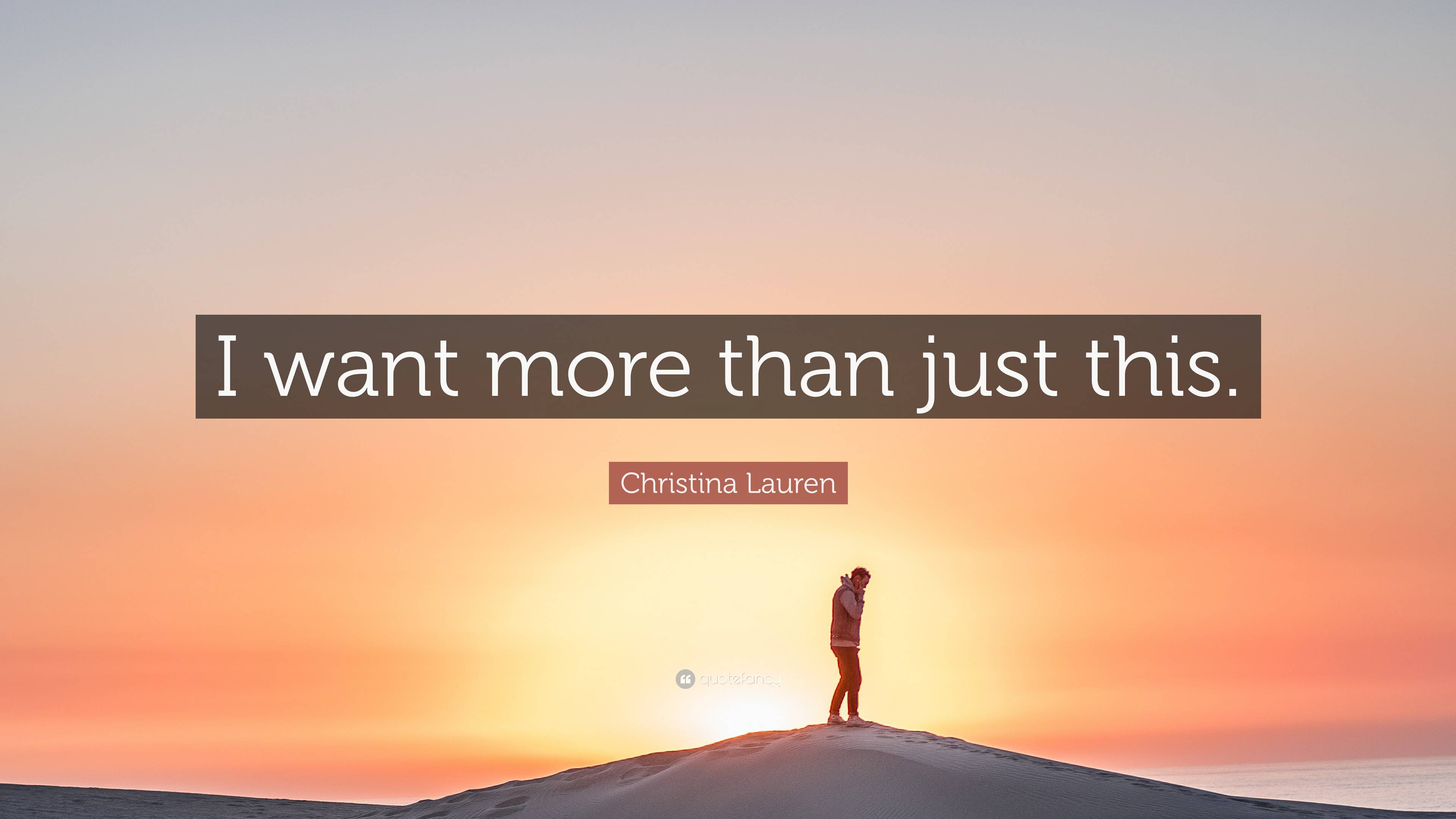 Christina Lauren Quote “I want more than just this.”