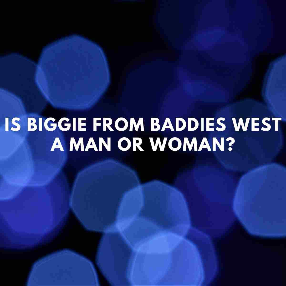 Is Biggie from Baddies West a man or a woman? Famous People Today