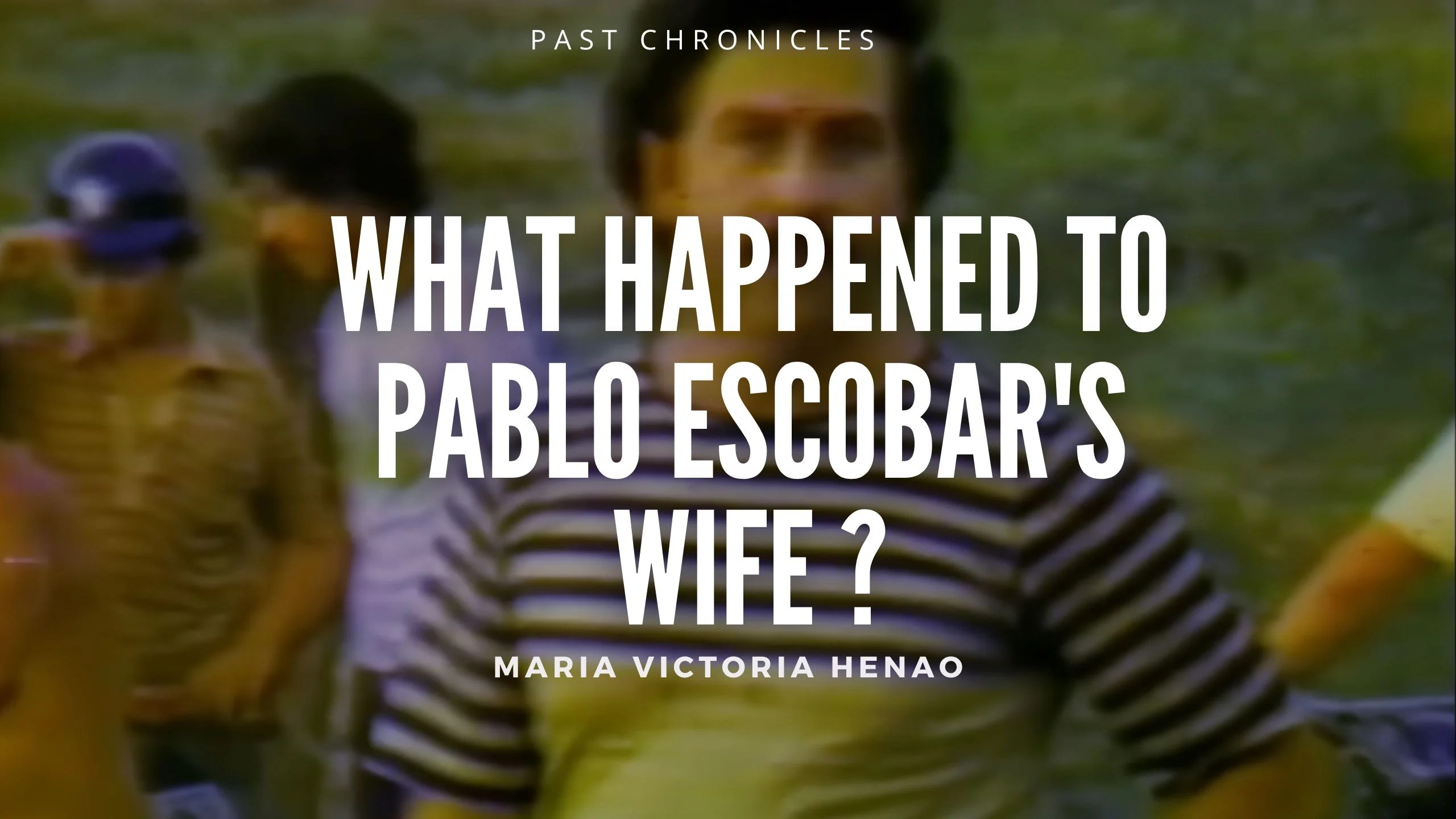 What Happened to Pablo Escobar’s Wife Maria Victoria Henao?