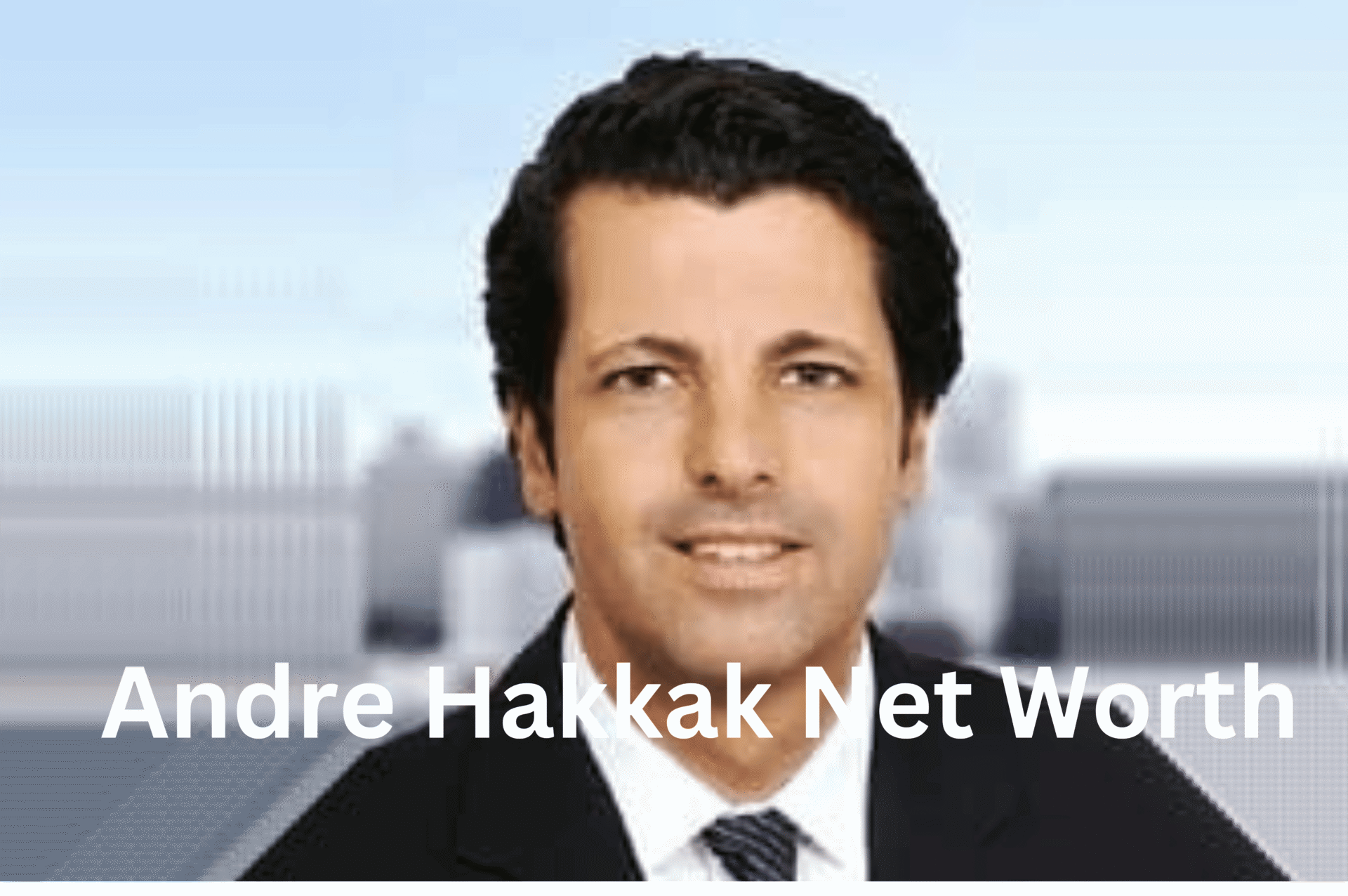 Andre Hakkak Net Worth Exploring Success Story